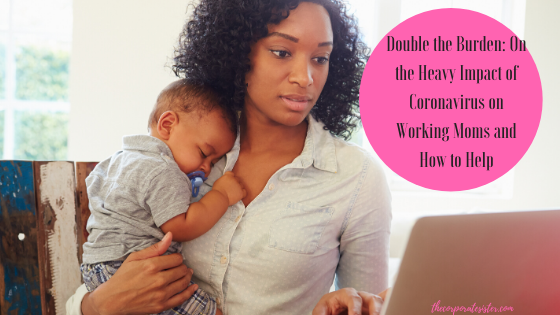 Double the Burden: On the Heavy Impact of Coronavirus on Working Moms and How to Help