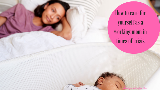 How to care for yourself as a working mom in times of crisis