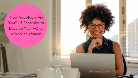 "How Adaptable Are You?": 3 Principles to Develop Your AQ as a Working Woman