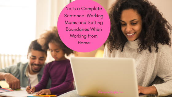 No is a complete sentence: Setting boundaries as a working mom when working from home