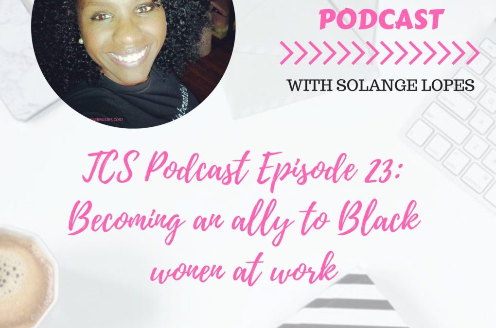 TCS Podcast Episode 23: How to be an ally to black women at work