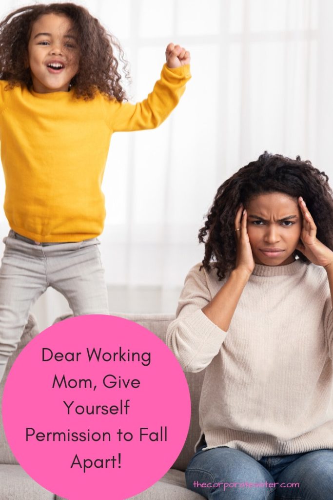Dear Working Mom, Give Yourself Permission to Fall Apart!