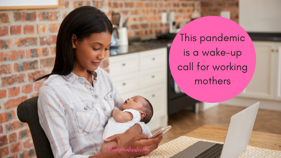 This pandemic is a wake-up call for working mothers