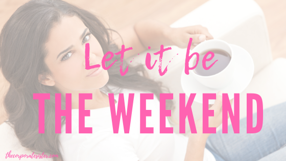 Let it be the weekend!