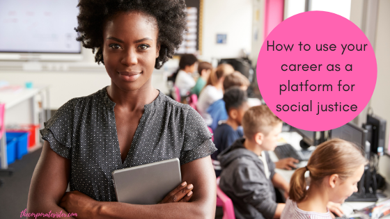 How to use your career as a platform for social justice