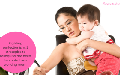 Fighting perfectionism: 3 strategies to relinquish the need for control as a working mom