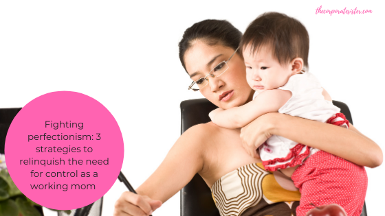 Fighting perfectionism: 3 strategies to relinquish the need for control as a working mom