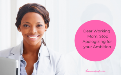 Dear Working  Mom, Stop Apologizing for your Ambition