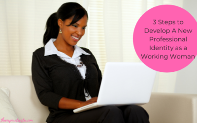 3 Steps to Develop A New Professional Identity as a Working Woman