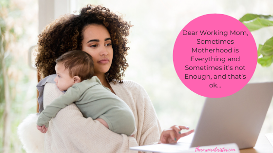 Dear Working Mom, Sometimes Motherhood is Everything and Sometimes it’s not Enough, and that’s ok…