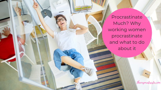 Procrastinate Much? Why working women procrastinate and what to do about it