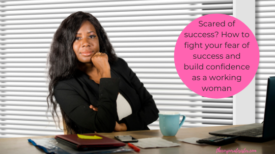 Scared of success? How to fight your fear of success and build confidence as a working woman