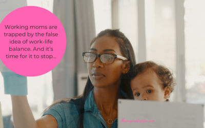 Working moms are trapped by the false idea of work-life balance. And it’s time for it to stop…