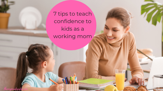 7 tips to teach confidence to kids as a working mom