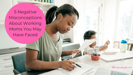 5 Negative Misconceptions About Working Moms You May Have Faced