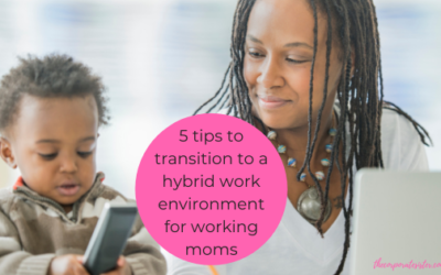 5 tips to transition to a hybrid work environment for working moms