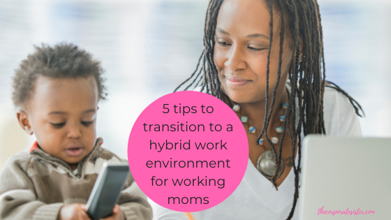 5 tips to transition to a hybrid work environment for working moms