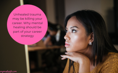 Unhealed trauma may be killing your career. Why mental healing should be part of your career strategy