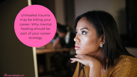 Unhealed trauma may be killing your career. Why mental healing should be part of your career strategy