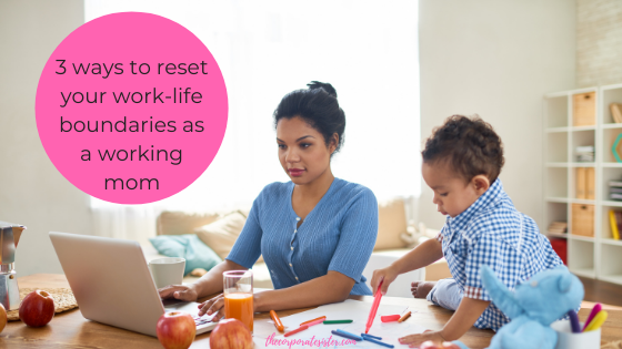 3 ways to reset your work-life boundaries as a working mom