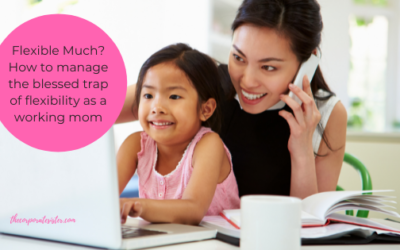 Flexible Much? How to manage the blessed trap of flexibility as a working mom