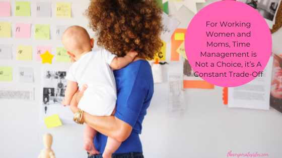 For Working Women and Moms, Time Management is Not a Choice, it’s A Constant Trade-Off
