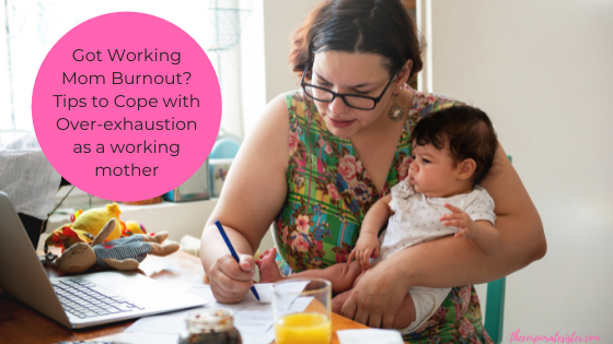 Got Working Mom Burnout? Tips to Cope with Over-exhaustion as a working mother