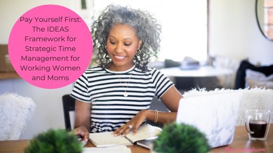 Pay Yourself First: The IDEAS Framework for Strategic Time Management for Working Women and Moms