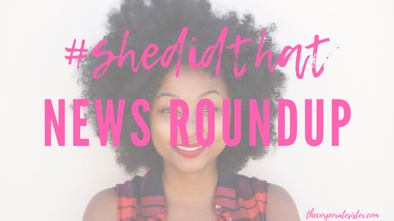 #SheDidThat: The Corporate Sister News Roundup