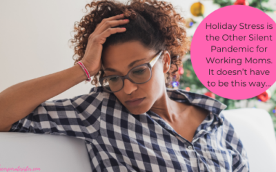 Holiday Stress is the Other Silent Pandemic for Working Moms. It doesn’t have to be this way…