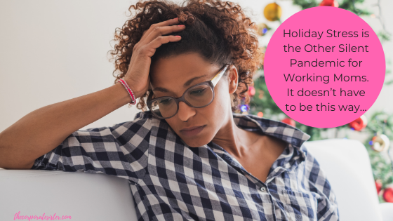 Holiday Stress is the Other Silent Pandemic for Working Moms. It doesn’t have to be this way…