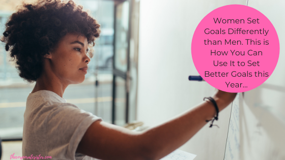 Women Set Goals Differently than Men. This is How You Can Use It to Set Better Goals this Year…