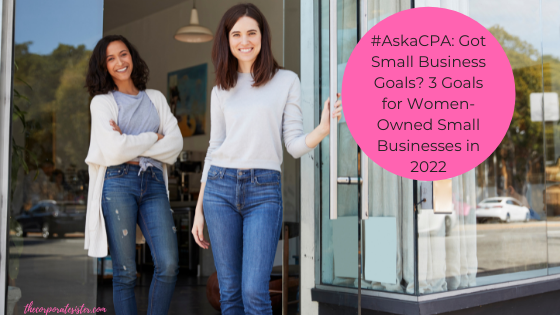 #AskaCPA: Got Small Business Goals? 3 Goals for Women-Owned Small Businesses in 2022