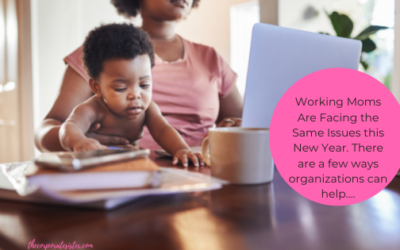Working Moms Are Facing the Same Issues this New Year. There are a few ways organizations can help….
