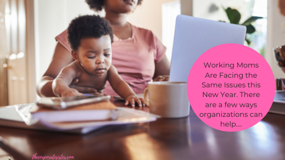 Working Moms Are Facing the Same Issues this New Year. There are a few ways organizations can help....