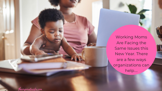 Working Moms Are Facing the Same Issues this New Year. There are a few ways organizations can help….