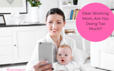 ￼Dear Working Mom, Are You Doing Too Much?