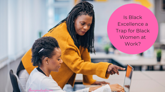 Is Black Excellence a Trap for Black Women at Work?