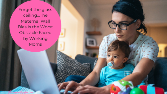 Forget the glass ceiling…The Maternal Wall Bias Is the Worst Obstacle Faced by Working Moms