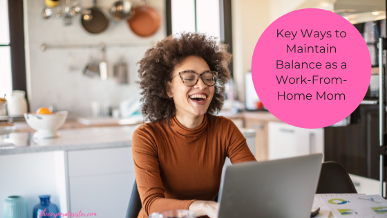 Key Ways to Maintain Balance as a Work-From-Home Mom