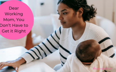 Dear Working Mom, You Don’t Have to Get it Right￼