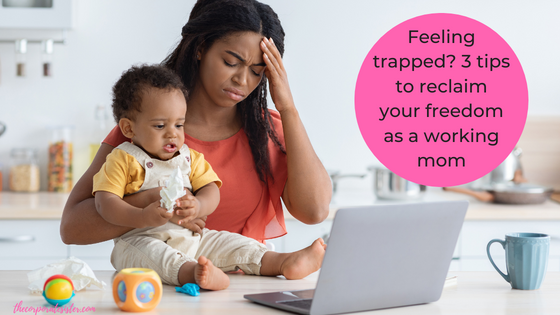 Feeling trapped? 3 tips to reclaim your freedom as a working mom