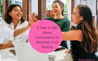 3 Tips to Be More Consistent as Women and Moms