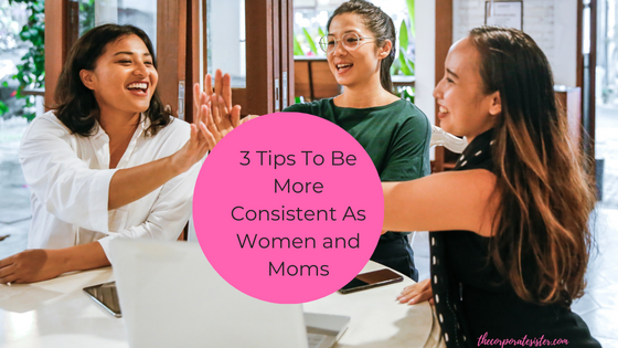 3 Tips to Be More Consistent as Women and Moms