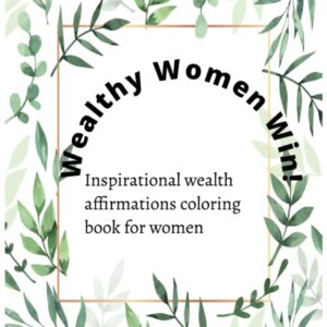 Wealthy Women Win! Inspirational wealth affirmations coloring book for women, 8.5X11