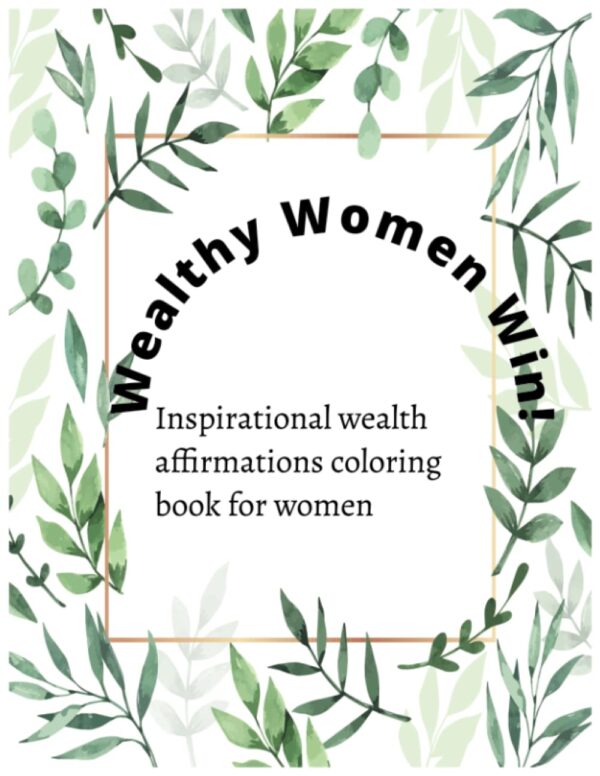 Wealthy Women Win! Inspirational wealth affirmations coloring book for women, 8.5X11