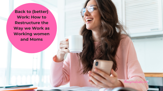 Back to (better) Work: How to Restructure the Way we Work as Working women and Moms
