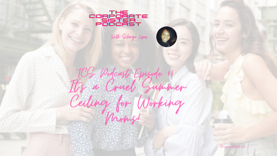 TCS Podcast Episode 45: It’s a Cruel Summer Ceiling for Working Moms!