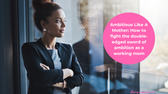 Ambitious Like A Mother: How to fight the double-edged sword of ambition as a working mom