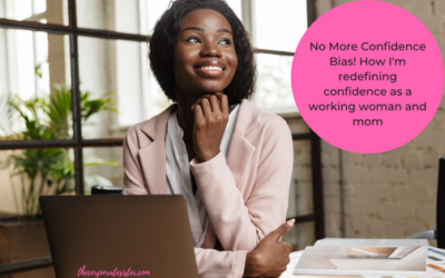 No More Confidence Bias! How I’m redefining confidence as a working woman and mom
